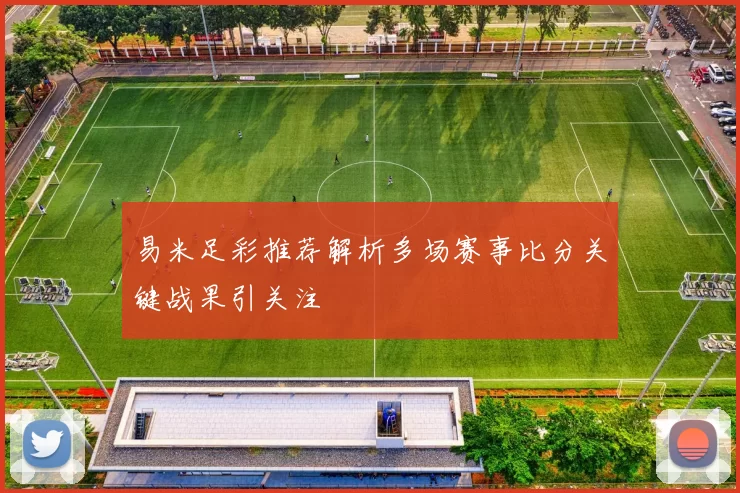 易米足彩推荐解析多场赛事比分关键战果引关注
