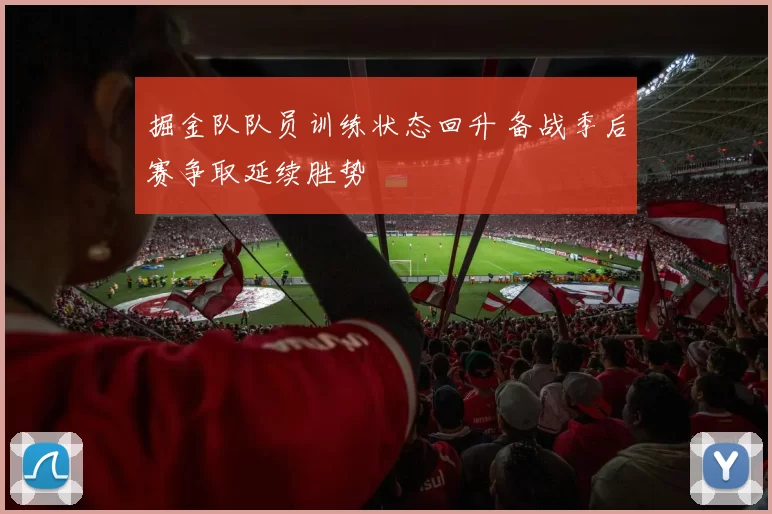 掘金队队员训练状态回升 备战季后赛争取延续胜势