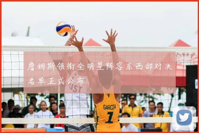 詹姆斯领衔全明星阵容东西部对决名单正式公布