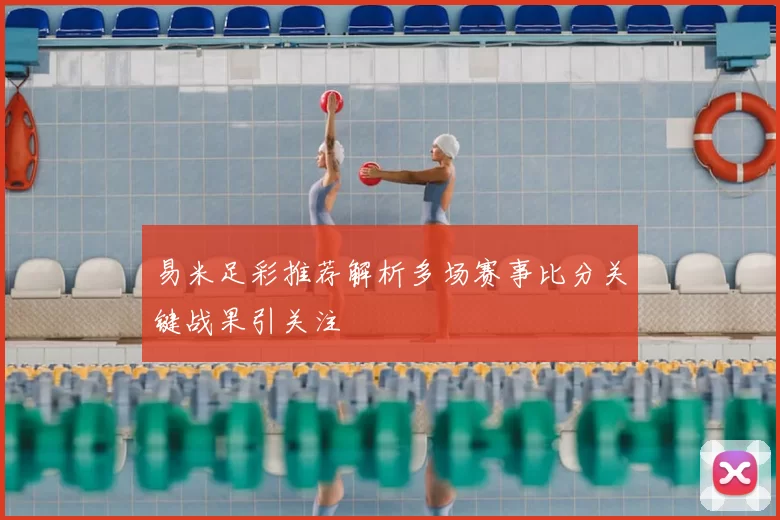 易米足彩推荐解析多场赛事比分关键战果引关注