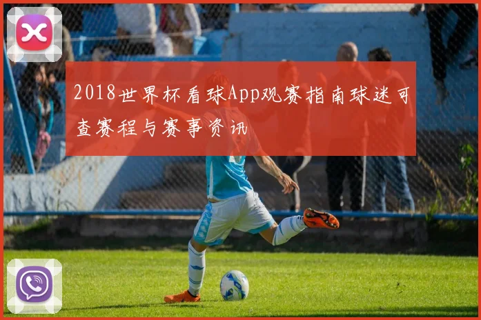2018世界杯看球App观赛指南球迷可查赛程与赛事资讯