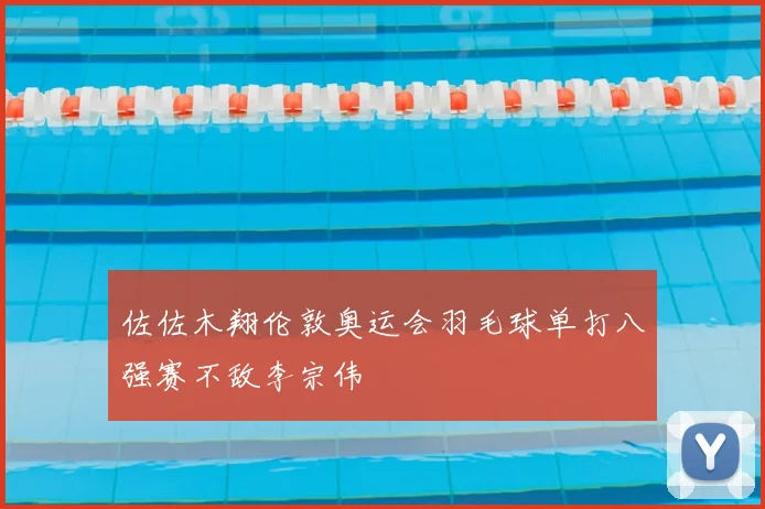 佐佐木翔伦敦奥运会羽毛球单打八强赛不敌李宗伟