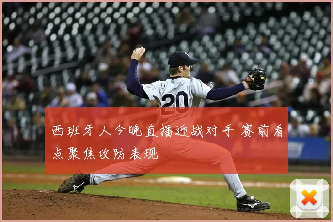 西班牙人今晚直播迎战对手 赛前看点聚焦攻防表现