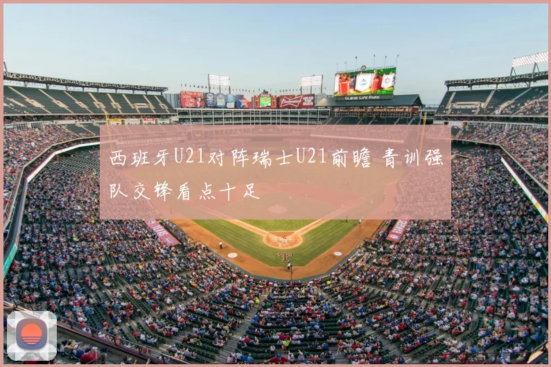 西班牙U21对阵瑞士U21前瞻 青训强队交锋看点十足