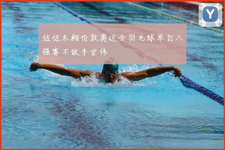 佐佐木翔伦敦奥运会羽毛球单打八强赛不敌李宗伟