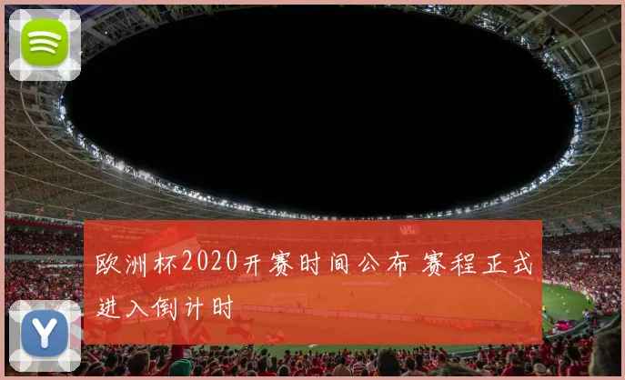 欧洲杯2020开赛时间公布 赛程正式进入倒计时
